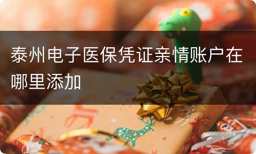 泰州电子医保凭证亲情账户在哪里添加