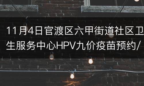 11月4日官渡区六甲街道社区卫生服务中心HPV九价疫苗预约/接种指南