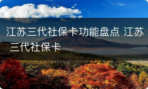 江苏三代社保卡功能盘点 江苏 三代社保卡