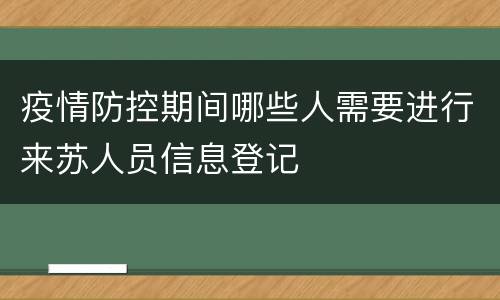 疫情防控期间哪些人需要进行来苏人员信息登记