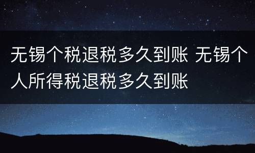 无锡个税退税多久到账 无锡个人所得税退税多久到账