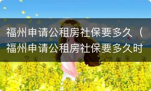 福州申请公租房社保要多久（福州申请公租房社保要多久时间）
