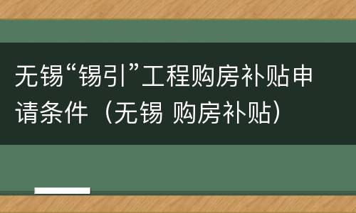 无锡“锡引”工程购房补贴申请条件（无锡 购房补贴）