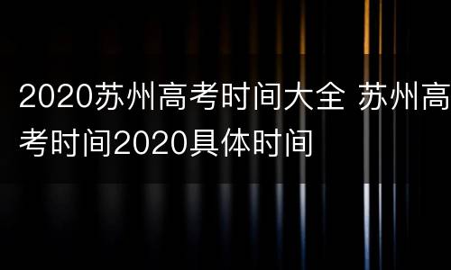 2020苏州高考时间大全 苏州高考时间2020具体时间