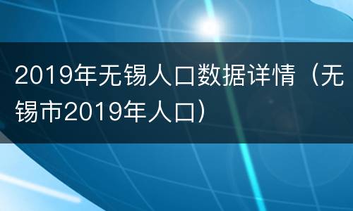 2019年无锡人口数据详情（无锡市2019年人口）