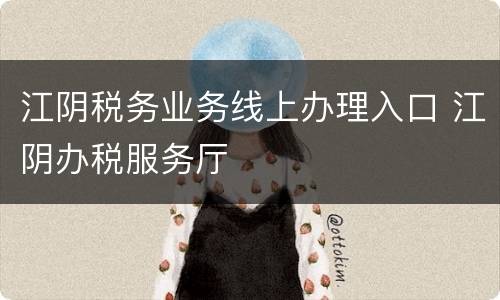 江阴税务业务线上办理入口 江阴办税服务厅
