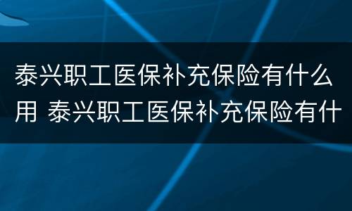 泰兴职工医保补充保险有什么用 泰兴职工医保补充保险有什么用途