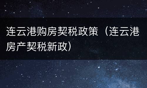 连云港购房契税政策（连云港房产契税新政）