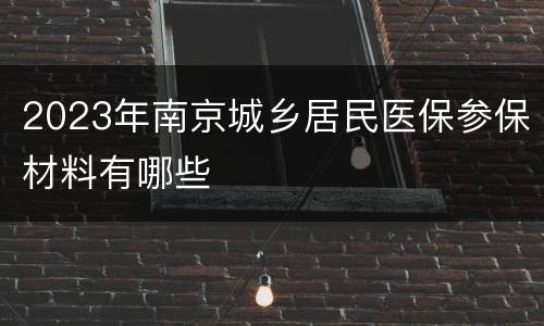 2023年南京城乡居民医保参保材料有哪些