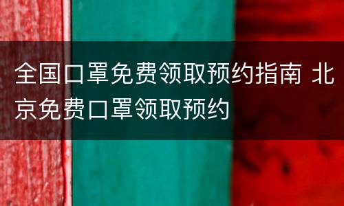 全国口罩免费领取预约指南 北京免费口罩领取预约