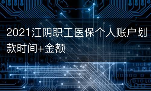 2021江阴职工医保个人账户划款时间+金额