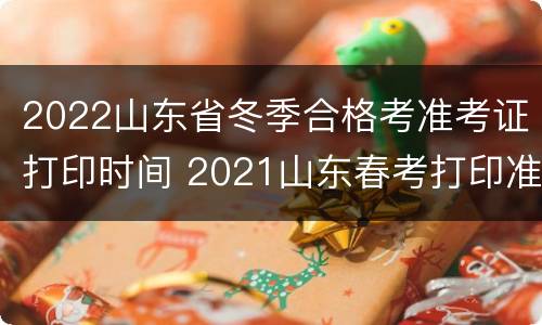 2022山东省冬季合格考准考证打印时间 2021山东春考打印准考证时间