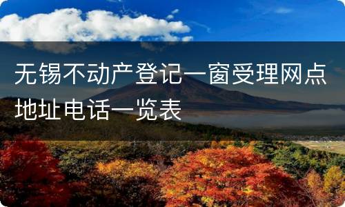 无锡不动产登记一窗受理网点地址电话一览表