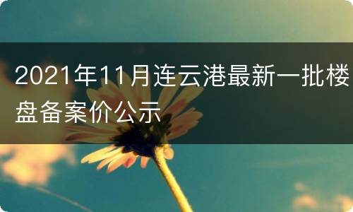 2021年11月连云港最新一批楼盘备案价公示