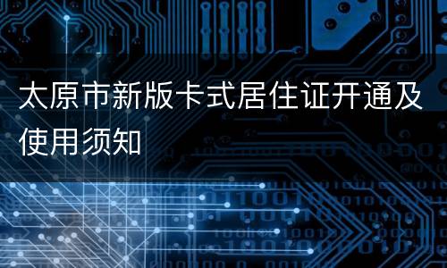 太原市新版卡式居住证开通及使用须知