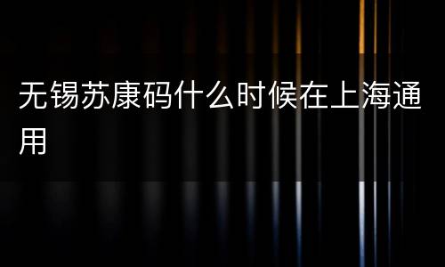 无锡苏康码什么时候在上海通用