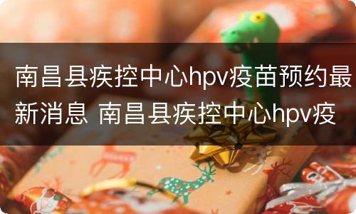 南昌县疾控中心hpv疫苗预约最新消息 南昌县疾控中心hpv疫苗预约最新消息