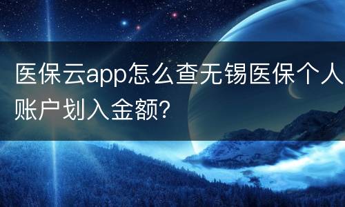 医保云app怎么查无锡医保个人账户划入金额？