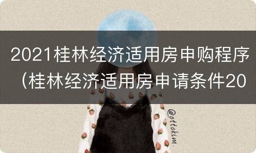 2021桂林经济适用房申购程序（桂林经济适用房申请条件2021）
