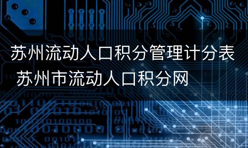 苏州流动人口积分管理计分表 苏州市流动人口积分网