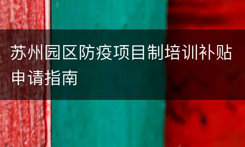 苏州园区防疫项目制培训补贴申请指南