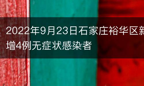 2022年9月23日石家庄裕华区新增4例无症状感染者