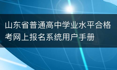 山东省普通高中学业水平合格考网上报名系统用户手册