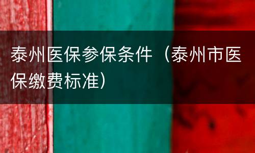 泰州医保参保条件（泰州市医保缴费标准）