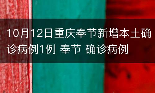 10月12日重庆奉节新增本土确诊病例1例 奉节 确诊病例