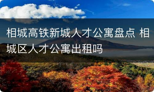 相城高铁新城人才公寓盘点 相城区人才公寓出租吗
