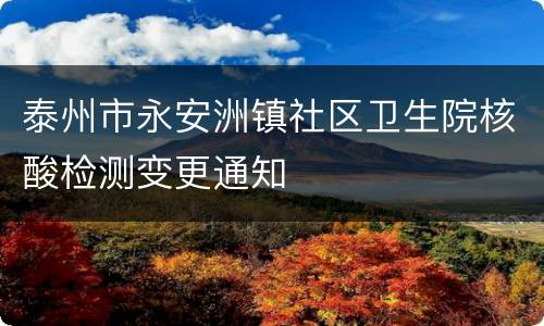 泰州市永安洲镇社区卫生院核酸检测变更通知