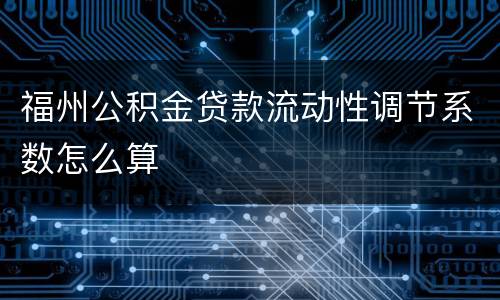 福州公积金贷款流动性调节系数怎么算