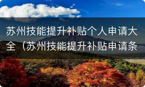 苏州技能提升补贴个人申请大全（苏州技能提升补贴申请条件）