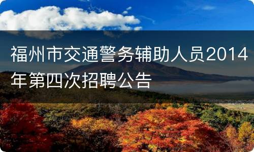 福州市交通警务辅助人员2014年第四次招聘公告