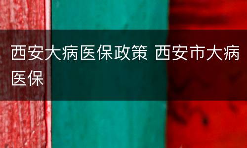 西安大病医保政策 西安市大病医保