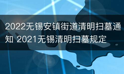 2022无锡安镇街道清明扫墓通知 2021无锡清明扫墓规定