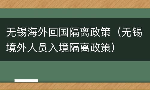 无锡海外回国隔离政策（无锡境外人员入境隔离政策）