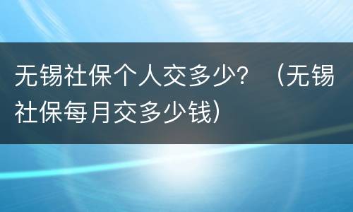 无锡社保个人交多少？（无锡社保每月交多少钱）