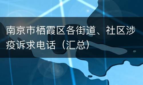 南京市栖霞区各街道、社区涉疫诉求电话（汇总）