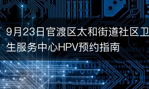 9月23日官渡区太和街道社区卫生服务中心HPV预约指南