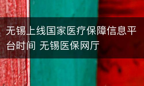 无锡上线国家医疗保障信息平台时间 无锡医保网厅