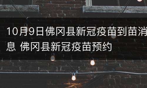 10月9日佛冈县新冠疫苗到苗消息 佛冈县新冠疫苗预约