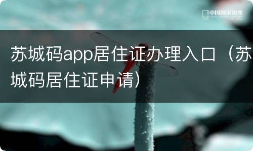 苏城码app居住证办理入口（苏城码居住证申请）