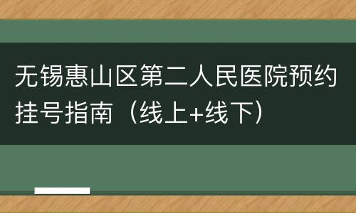 无锡惠山区第二人民医院预约挂号指南（线上+线下）