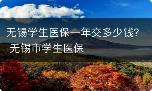 无锡学生医保一年交多少钱？ 无锡市学生医保