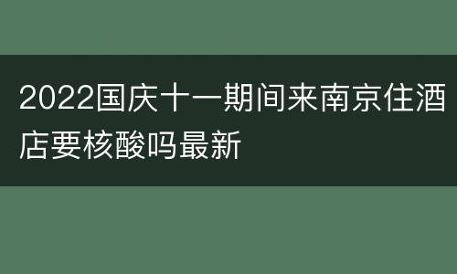2022国庆十一期间来南京住酒店要核酸吗最新