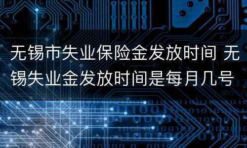 无锡市失业保险金发放时间 无锡失业金发放时间是每月几号