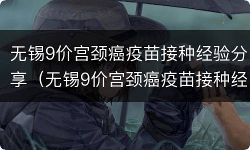 无锡9价宫颈癌疫苗接种经验分享（无锡9价宫颈癌疫苗接种经验分享会）