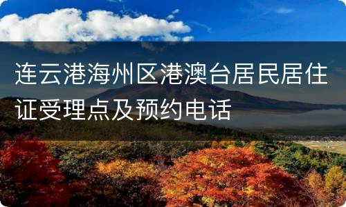 连云港海州区港澳台居民居住证受理点及预约电话