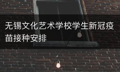 无锡文化艺术学校学生新冠疫苗接种安排